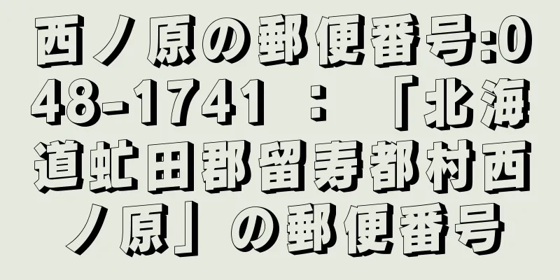 西ノ原の郵便番号:048-1741 ： 「北海道虻田郡留寿都村西ノ原」の郵便番号