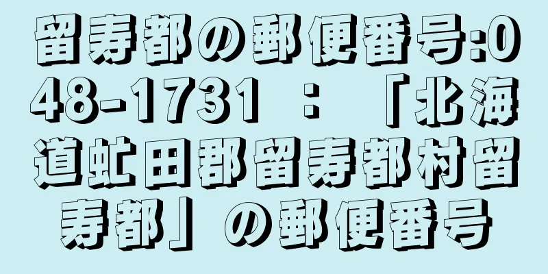 留寿都の郵便番号:048-1731 ： 「北海道虻田郡留寿都村留寿都」の郵便番号