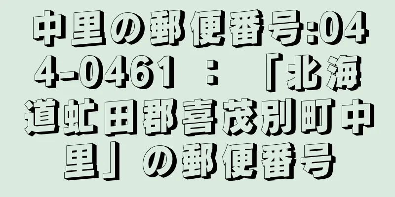 中里の郵便番号:044-0461 ： 「北海道虻田郡喜茂別町中里」の郵便番号