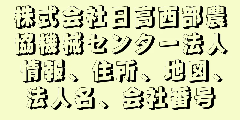 株式会社日高西部農協機械センター法人情報、住所、地図、法人名、会社番号