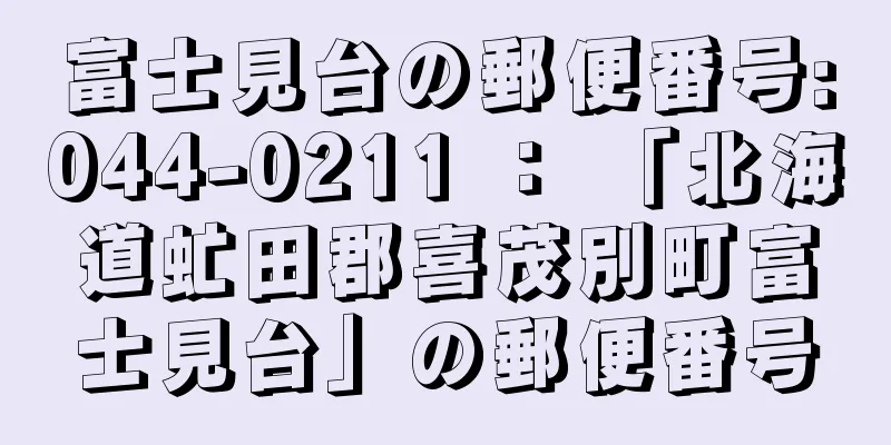 富士見台の郵便番号:044-0211 ： 「北海道虻田郡喜茂別町富士見台」の郵便番号