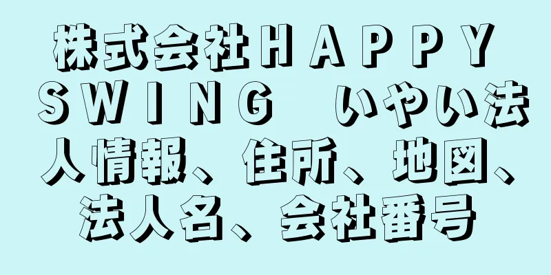 株式会社ＨＡＰＰＹ　ＳＷＩＮＧ　いやい法人情報、住所、地図、法人名、会社番号