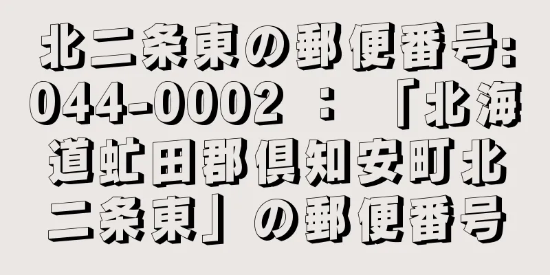 北二条東の郵便番号:044-0002 ： 「北海道虻田郡倶知安町北二条東」の郵便番号