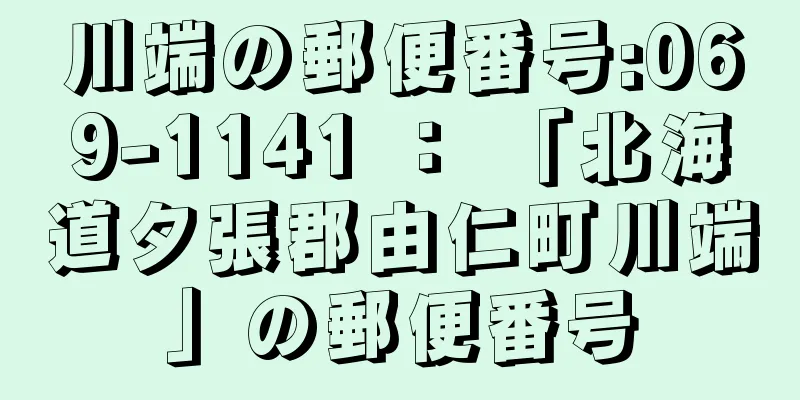 川端の郵便番号:069-1141 ： 「北海道夕張郡由仁町川端」の郵便番号