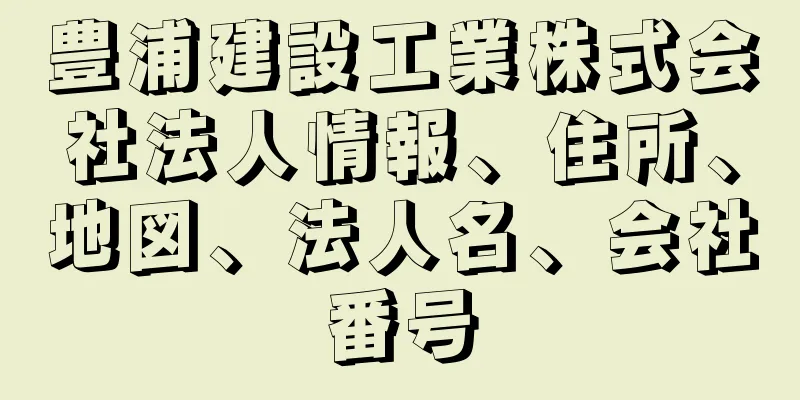 豊浦建設工業株式会社法人情報、住所、地図、法人名、会社番号