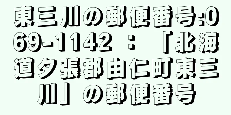 東三川の郵便番号:069-1142 ： 「北海道夕張郡由仁町東三川」の郵便番号