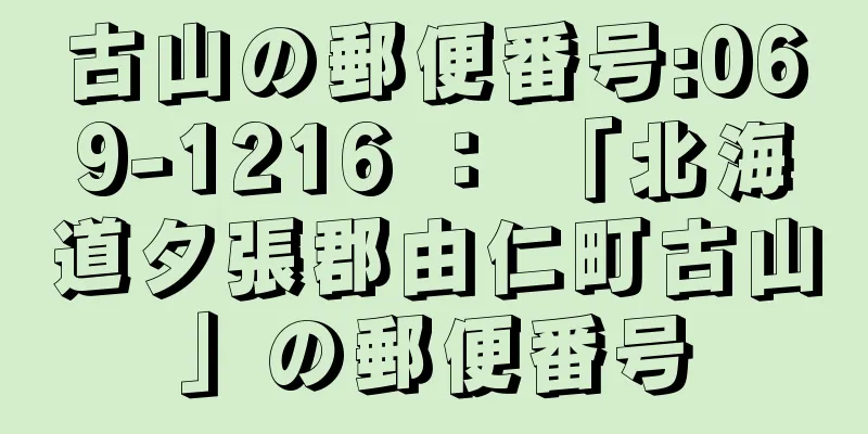 古山の郵便番号:069-1216 ： 「北海道夕張郡由仁町古山」の郵便番号