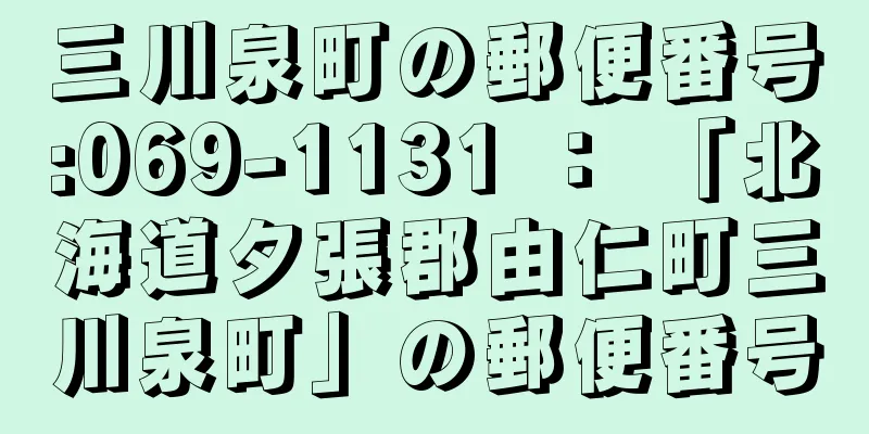 三川泉町の郵便番号:069-1131 ： 「北海道夕張郡由仁町三川泉町」の郵便番号