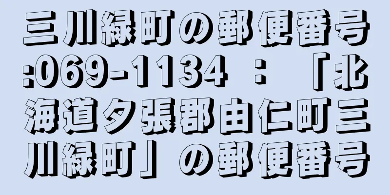 三川緑町の郵便番号:069-1134 ： 「北海道夕張郡由仁町三川緑町」の郵便番号