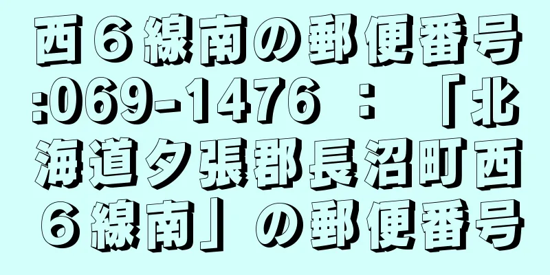 西６線南の郵便番号:069-1476 ： 「北海道夕張郡長沼町西６線南」の郵便番号