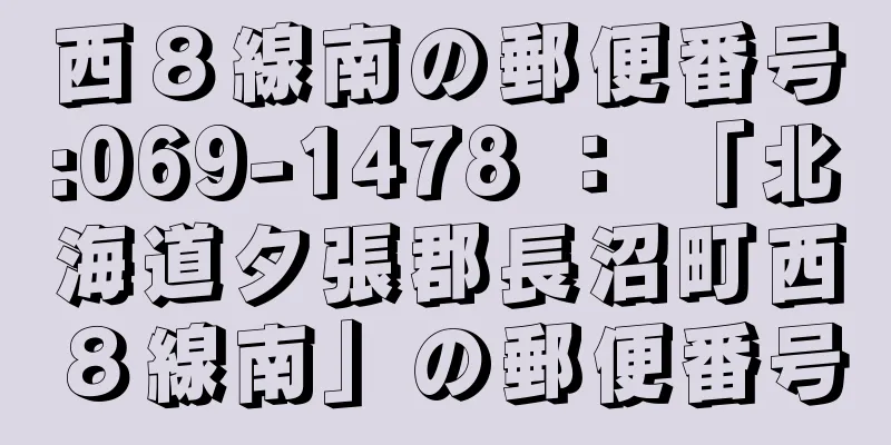 西８線南の郵便番号:069-1478 ： 「北海道夕張郡長沼町西８線南」の郵便番号