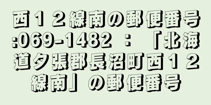 西１２線南の郵便番号:069-1482 ： 「北海道夕張郡長沼町西１２線南」の郵便番号