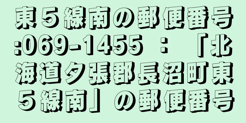 東５線南の郵便番号:069-1455 ： 「北海道夕張郡長沼町東５線南」の郵便番号