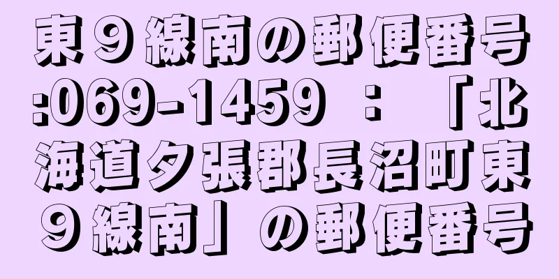 東９線南の郵便番号:069-1459 ： 「北海道夕張郡長沼町東９線南」の郵便番号