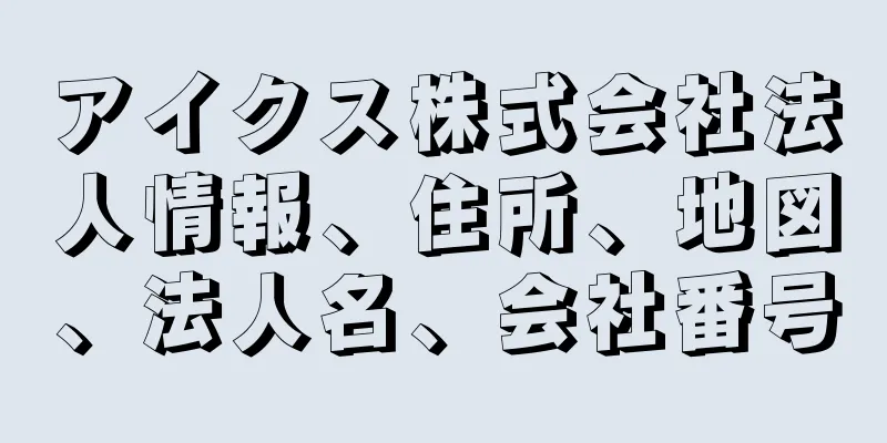 アイクス株式会社法人情報、住所、地図、法人名、会社番号