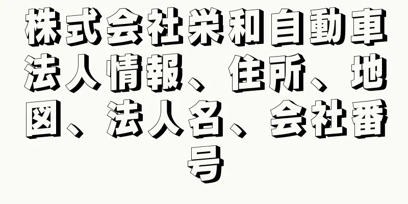 株式会社栄和自動車法人情報、住所、地図、法人名、会社番号