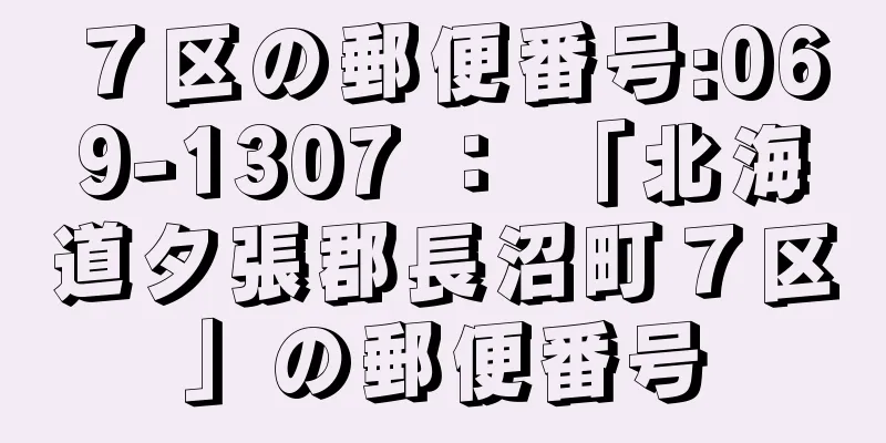 ７区の郵便番号:069-1307 ： 「北海道夕張郡長沼町７区」の郵便番号