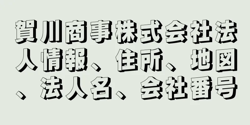 賀川商事株式会社法人情報、住所、地図、法人名、会社番号