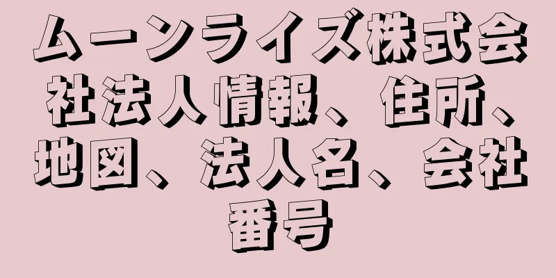 ムーンライズ株式会社法人情報、住所、地図、法人名、会社番号