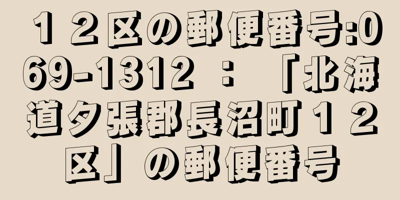 １２区の郵便番号:069-1312 ： 「北海道夕張郡長沼町１２区」の郵便番号