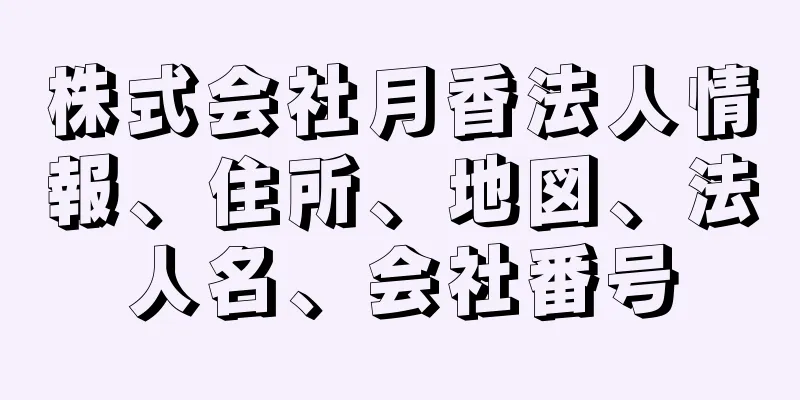 株式会社月香法人情報、住所、地図、法人名、会社番号