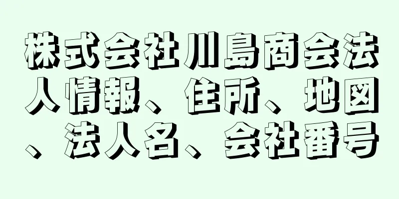 株式会社川島商会法人情報、住所、地図、法人名、会社番号