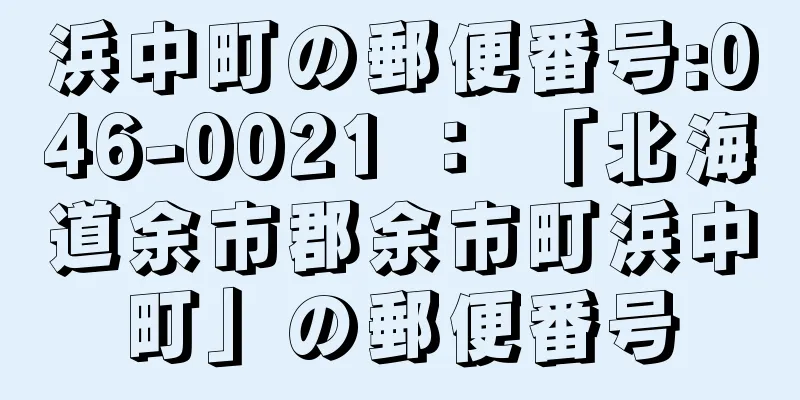 浜中町の郵便番号:046-0021 ： 「北海道余市郡余市町浜中町」の郵便番号