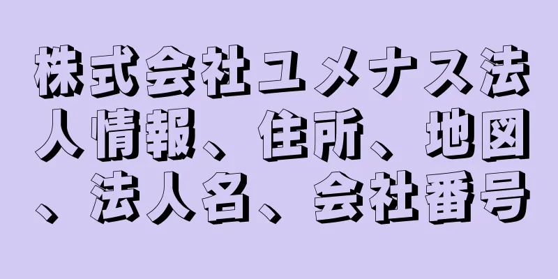 株式会社ユメナス法人情報、住所、地図、法人名、会社番号