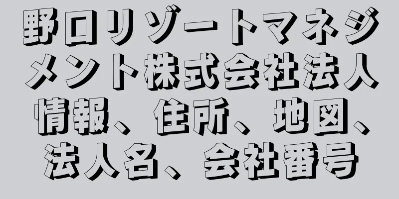 野口リゾートマネジメント株式会社法人情報、住所、地図、法人名、会社番号