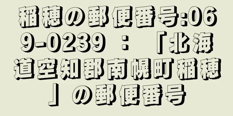 稲穂の郵便番号:069-0239 ： 「北海道空知郡南幌町稲穂」の郵便番号