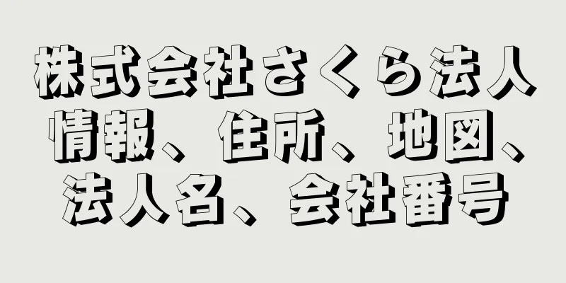 株式会社さくら法人情報、住所、地図、法人名、会社番号