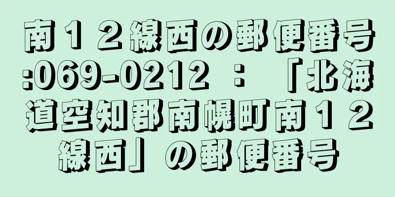 南１２線西の郵便番号:069-0212 ： 「北海道空知郡南幌町南１２線西」の郵便番号