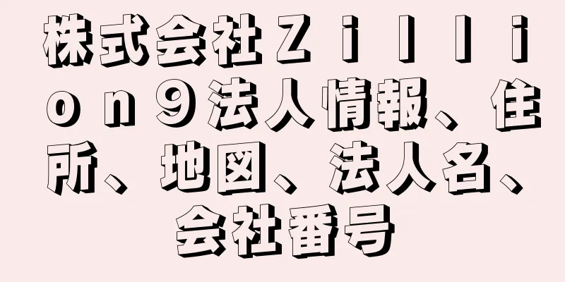 株式会社Ｚｉｌｌｉｏｎ９法人情報、住所、地図、法人名、会社番号