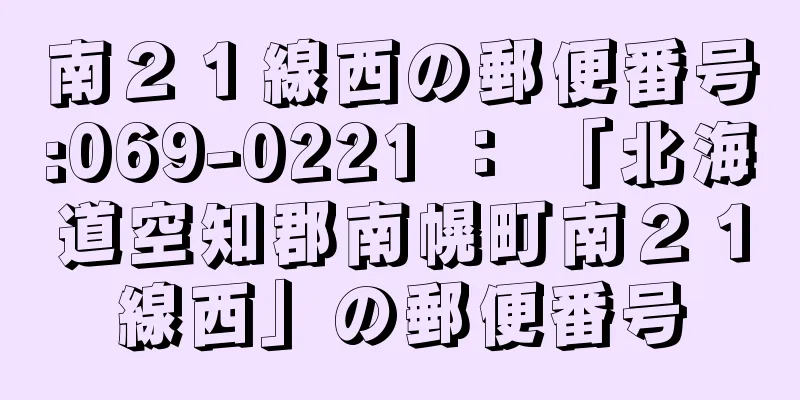 南２１線西の郵便番号:069-0221 ： 「北海道空知郡南幌町南２１線西」の郵便番号