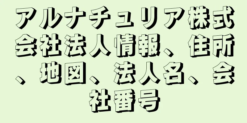 アルナチュリア株式会社法人情報、住所、地図、法人名、会社番号