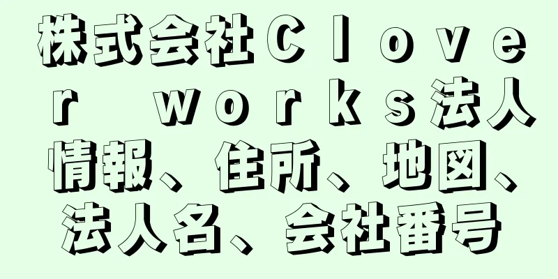 株式会社Ｃｌｏｖｅｒ　ｗｏｒｋｓ法人情報、住所、地図、法人名、会社番号