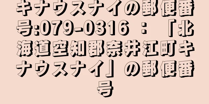 キナウスナイの郵便番号:079-0316 ： 「北海道空知郡奈井江町キナウスナイ」の郵便番号