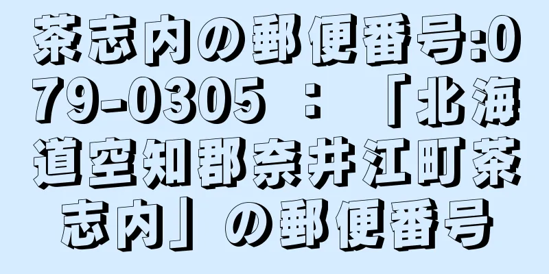 茶志内の郵便番号:079-0305 ： 「北海道空知郡奈井江町茶志内」の郵便番号