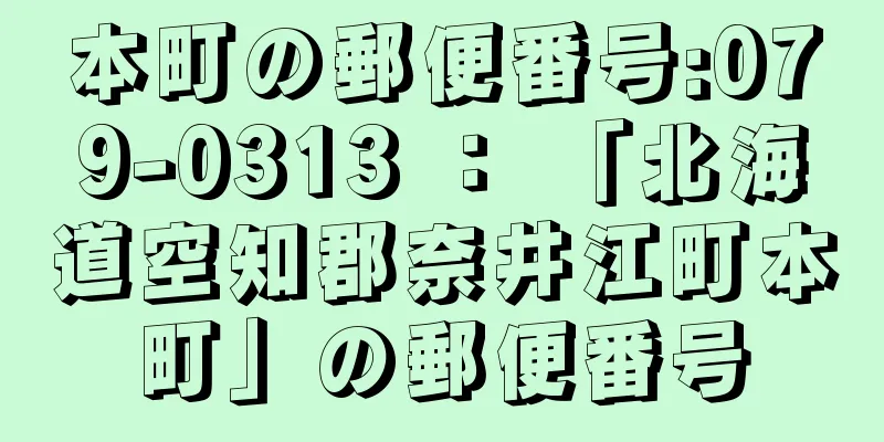 本町の郵便番号:079-0313 ： 「北海道空知郡奈井江町本町」の郵便番号