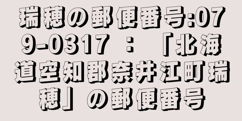 瑞穂の郵便番号:079-0317 ： 「北海道空知郡奈井江町瑞穂」の郵便番号