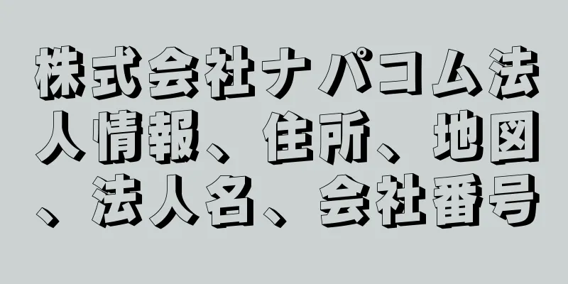 株式会社ナパコム法人情報、住所、地図、法人名、会社番号