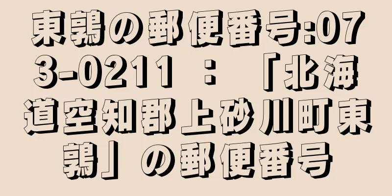 東鶉の郵便番号:073-0211 ： 「北海道空知郡上砂川町東鶉」の郵便番号