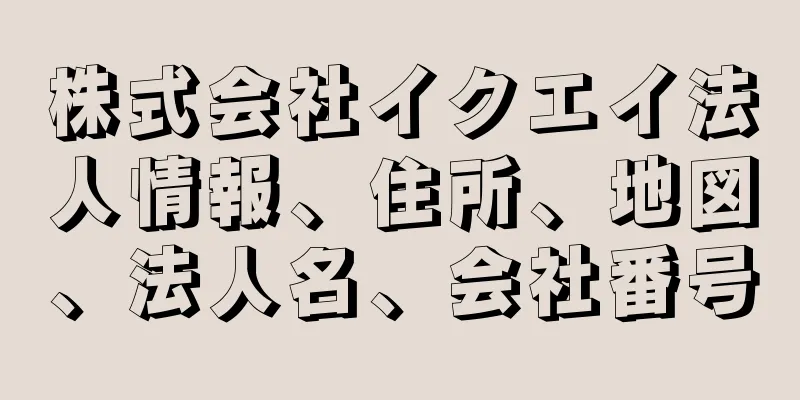 株式会社イクエイ法人情報、住所、地図、法人名、会社番号