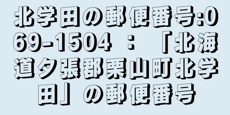 北学田の郵便番号:069-1504 ： 「北海道夕張郡栗山町北学田」の郵便番号