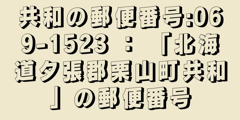 共和の郵便番号:069-1523 ： 「北海道夕張郡栗山町共和」の郵便番号