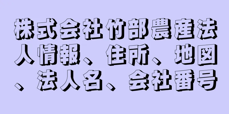 株式会社竹部農産法人情報、住所、地図、法人名、会社番号