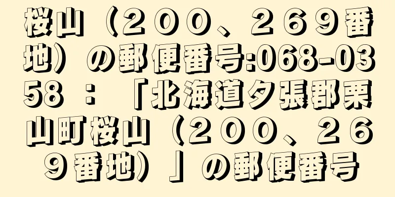 桜山（２００、２６９番地）の郵便番号:068-0358 ： 「北海道夕張郡栗山町桜山（２００、２６９番地）」の郵便番号