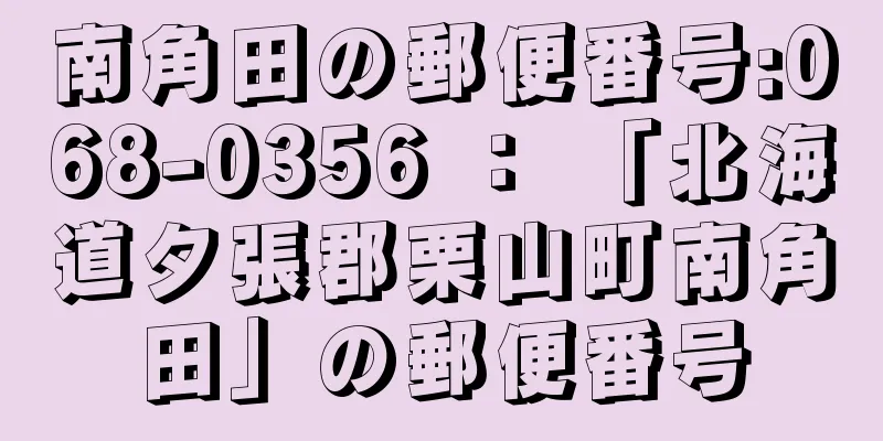 南角田の郵便番号:068-0356 ： 「北海道夕張郡栗山町南角田」の郵便番号