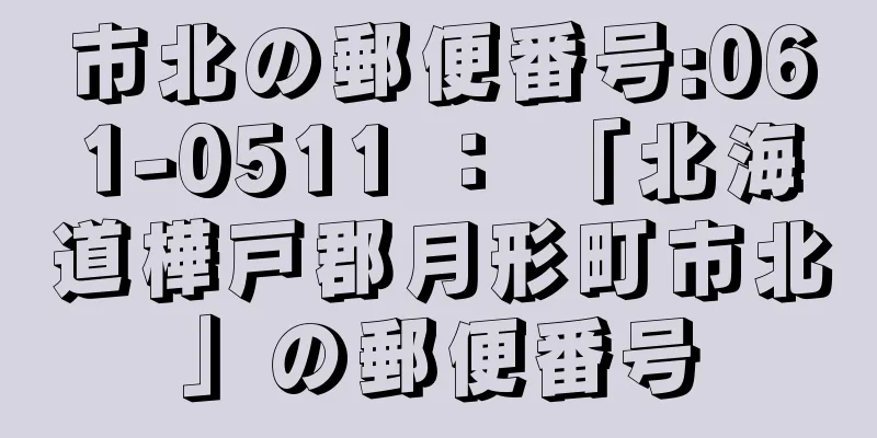 市北の郵便番号:061-0511 ： 「北海道樺戸郡月形町市北」の郵便番号