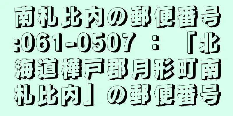 南札比内の郵便番号:061-0507 ： 「北海道樺戸郡月形町南札比内」の郵便番号